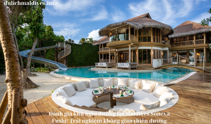 Đánh giá khu nghỉ dưỡng tại Maldives Soneva Fushi: Trải nghiệm không gian thiên đường