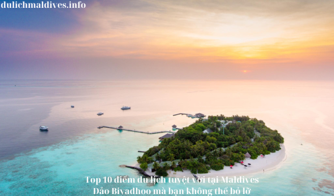 Top 10 điểm du lịch tuyệt vời tại Maldives Đảo Biyadhoo mà bạn không thể bỏ lỡ