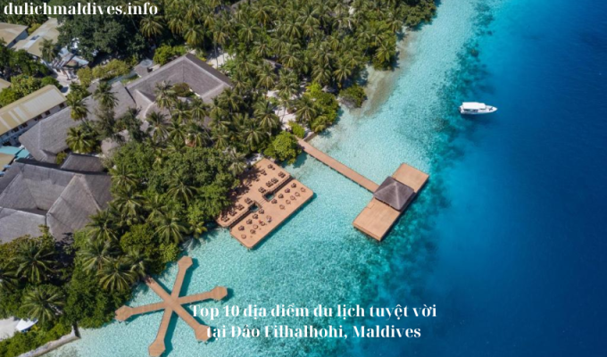 Top 10 địa điểm du lịch tuyệt vời tại Đảo Filhalhohi, Maldives